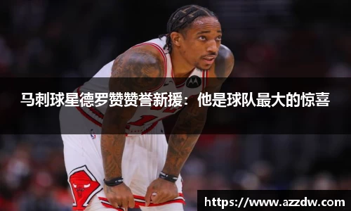 马刺球星德罗赞赞誉新援：他是球队最大的惊喜