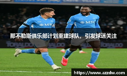 那不勒斯俱乐部计划重建球队，引发球迷关注