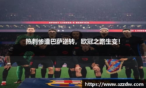 热刺惨遭巴萨逆转，欧冠之路生变！
