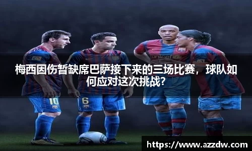 梅西因伤暂缺席巴萨接下来的三场比赛，球队如何应对这次挑战？