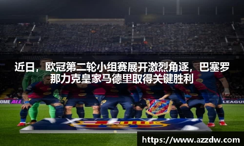 近日，欧冠第二轮小组赛展开激烈角逐，巴塞罗那力克皇家马德里取得关键胜利