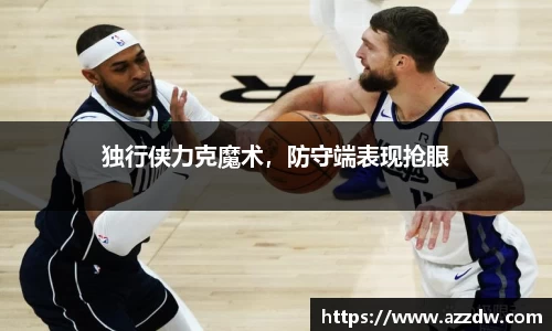 独行侠力克魔术，防守端表现抢眼