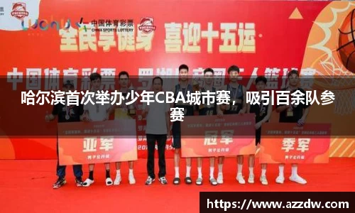 哈尔滨首次举办少年CBA城市赛，吸引百余队参赛