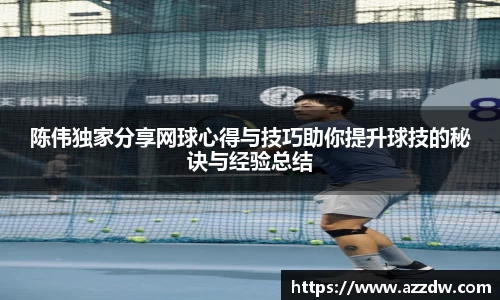 陈伟独家分享网球心得与技巧助你提升球技的秘诀与经验总结