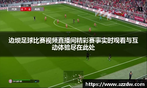 边坝足球比赛视频直播间精彩赛事实时观看与互动体验尽在此处
