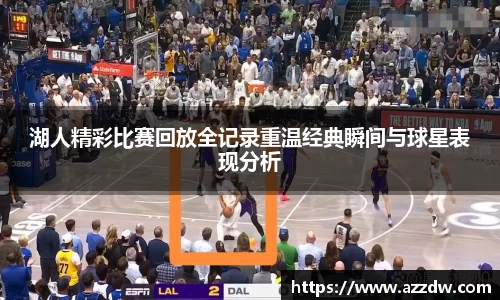 湖人精彩比赛回放全记录重温经典瞬间与球星表现分析