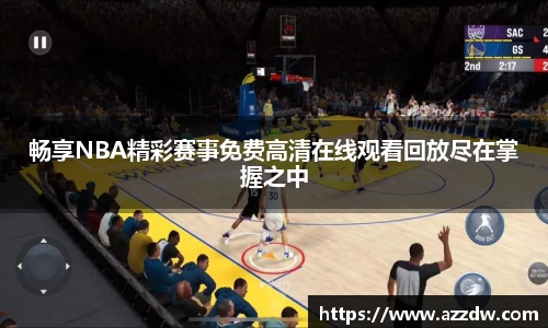 畅享NBA精彩赛事免费高清在线观看回放尽在掌握之中